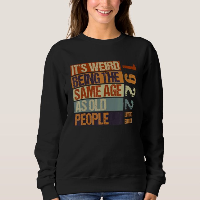 It's Weird Being The Same Age As Old People Born I Sweatshirt (Front)