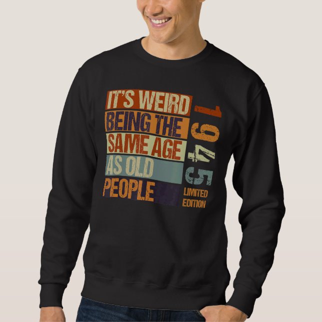It's Weird Being The Same Age As Old People Born I Sweatshirt (Front)