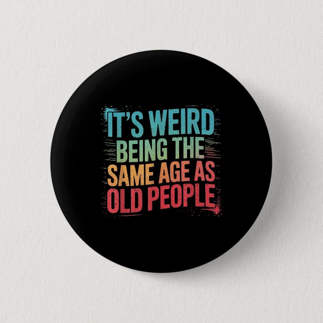 Its Weird Being The Same Age As Old People  Button (Front)