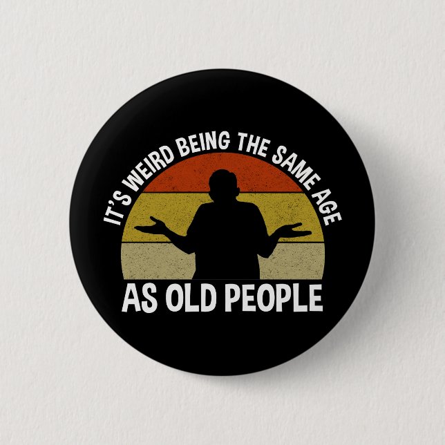 It's Weird Being The Same Age As Old People Button (Front)