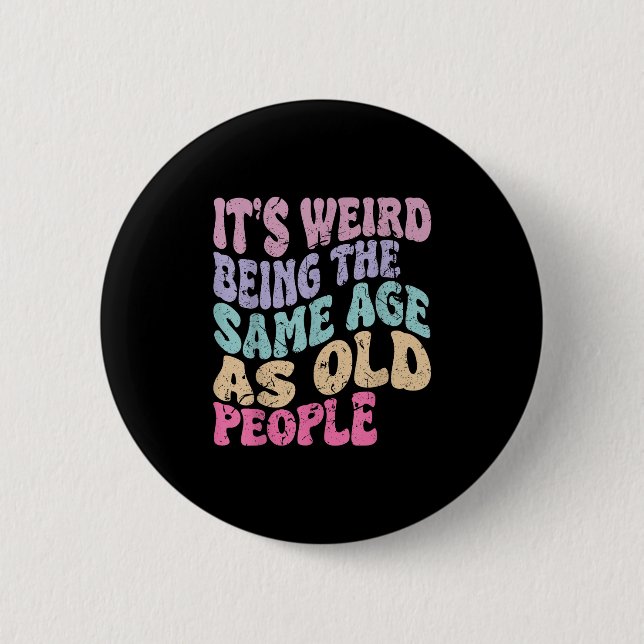 Its Weird Being The Same Age As Old People  Button (Front)
