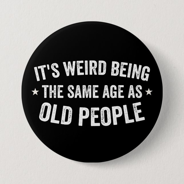 It's Weird Being The Same Age As Old People Button (Front)