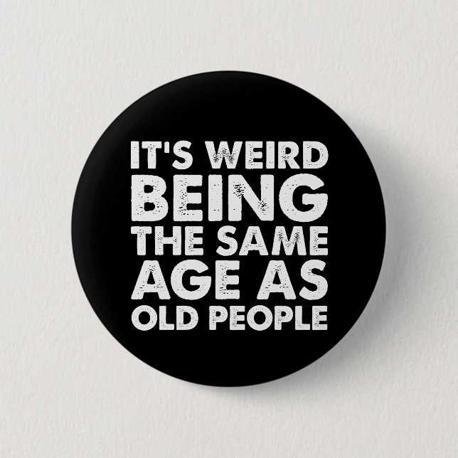 Its Weird Being The Same Age As Old People  Button (Front)