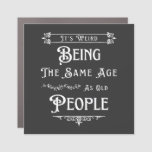 It&#39;s Weird Being The Same Age As Old People  Car Magnet at Zazzle