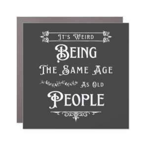 It's Weird Being The Same Age As Old People  Car Magnet