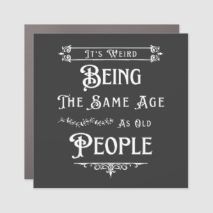 It's Weird Being The Same Age As Old People Car Magnet