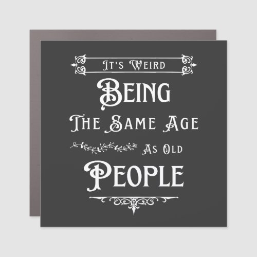 Its Weird Being The Same Age As Old People  Car Magnet
