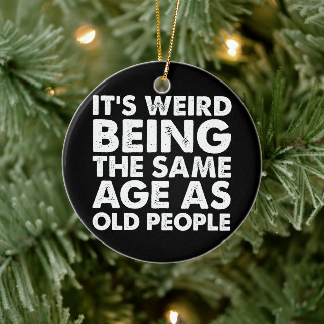 Its Weird Being The Same Age As Old People  Ceramic Ornament (Tree)