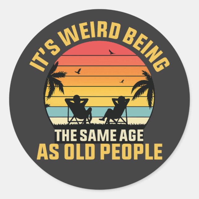 it's weird being the same age as old people classic round sticker (Front)