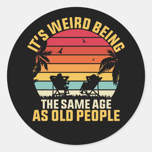 it's weird being the same age as old people classic round sticker (Front)