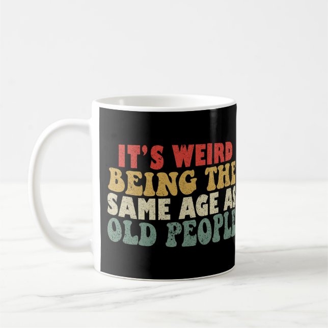 It's Weird Being The Same Age As Old People Coffee Mug (Left)