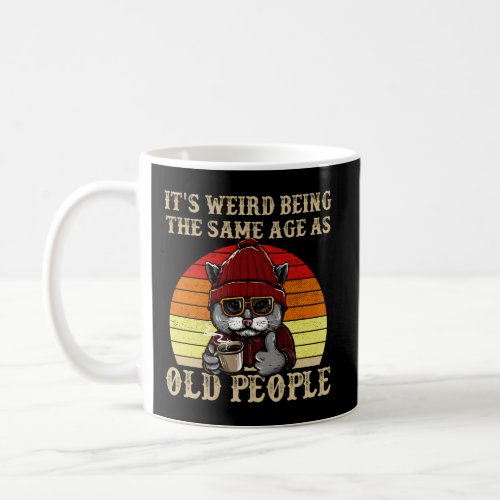 ItS Weird Being The Same Age As Old People Coffee Mug