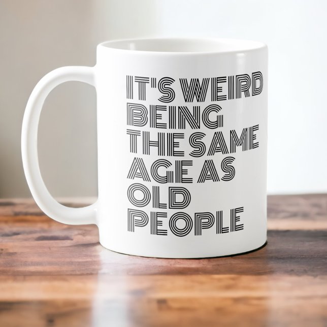 Its weird being the same age as old people coffee mug (It's weird being the same age as old people. age related witty humor mug from Ricaso)