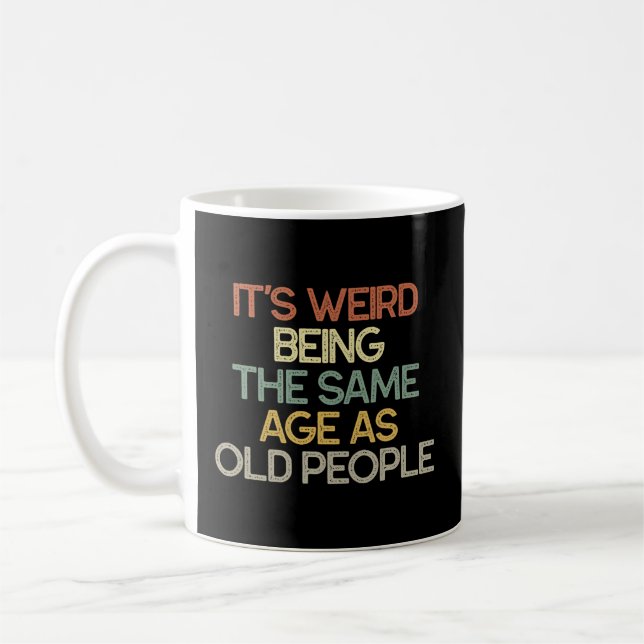 It'S Weird Being The Same Age As Old People Coffee Mug (Left)