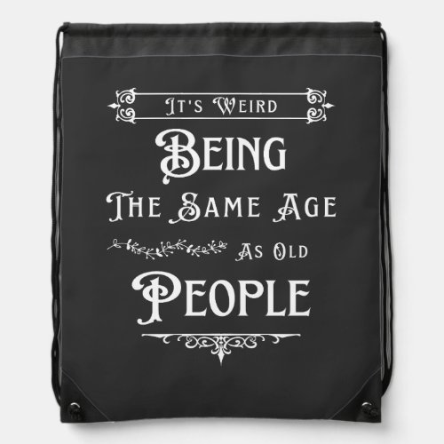 Its Weird Being The Same Age As Old People  Drawstring Bag