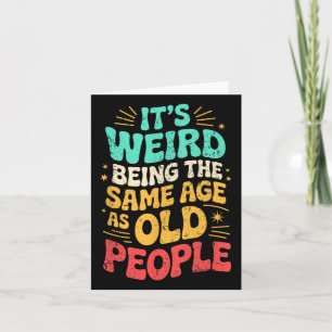 It's Weird Being The Same Age As Old People Father Card