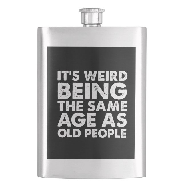Its Weird Being The Same Age As Old People  Flask (Front)
