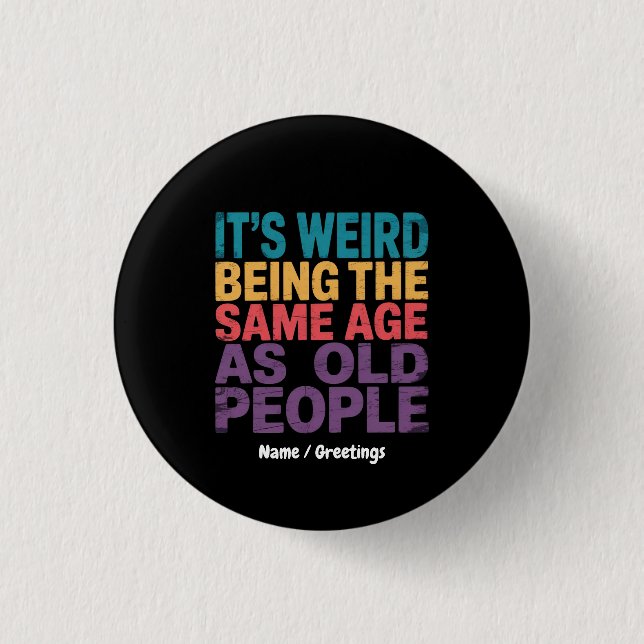 It's Weird Being The Same Age As Old People Funny Button (Front)