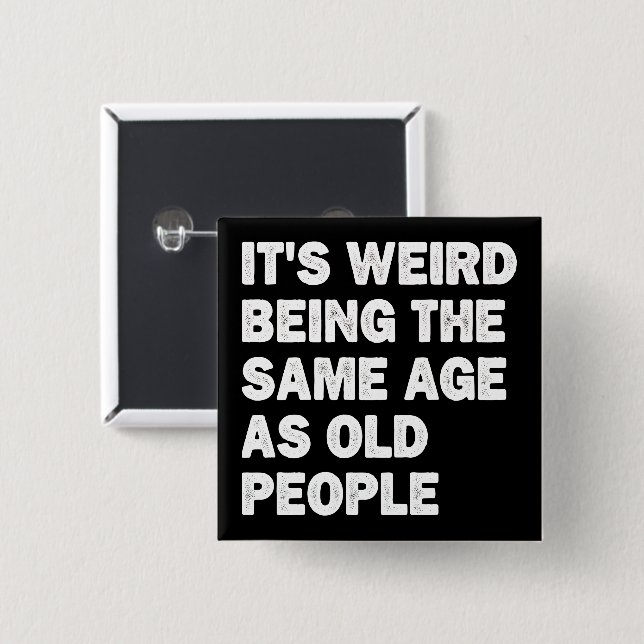 It's Weird Being The Same Age As Old People Funny Button (Front & Back)
