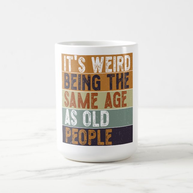 It's Weird Being The Same Age As Old People Funny Coffee Mug (Center)