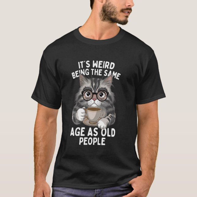 It's Weird Being The Same Age As Old People Funny  T-Shirt (Front)