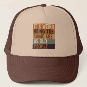 It's Weird Being The Same Age As Old People Funny Trucker Hat