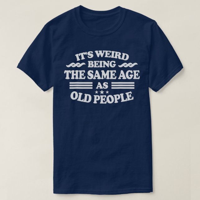 Its Weird Being The Same Age As Old People Funny V T-Shirt (Design Front)