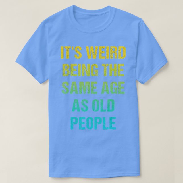 Its Weird Being The Same Age As Old People Funny V T-Shirt (Design Front)