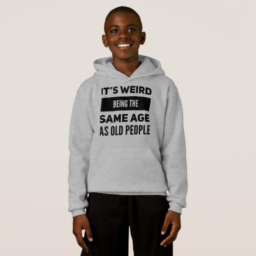 Its Weird Being The Same Age as Old People  Hoodie