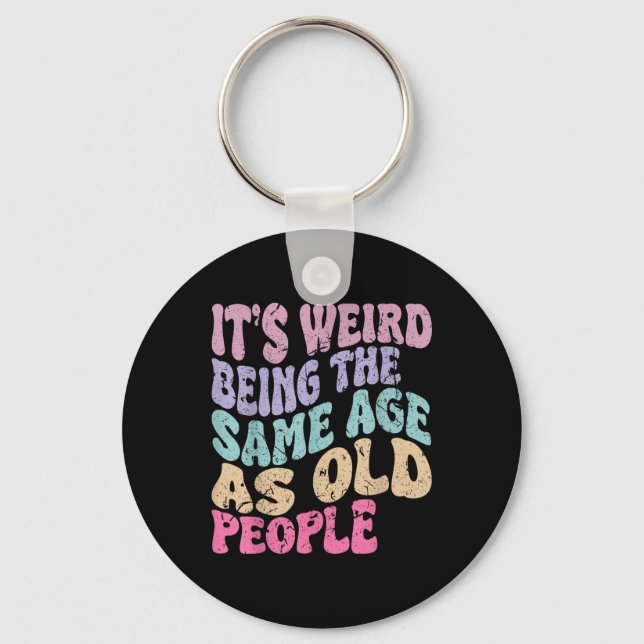 Its Weird Being The Same Age As Old People  Keychain (Front)