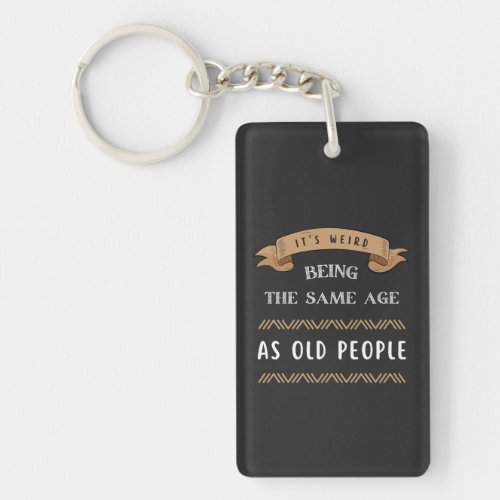 Its Weird Being The Same Age As Old People  Keychain