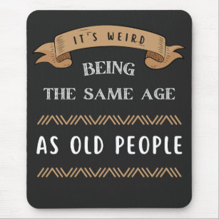 It's Weird Being The Same Age As Old People  Mouse Pad