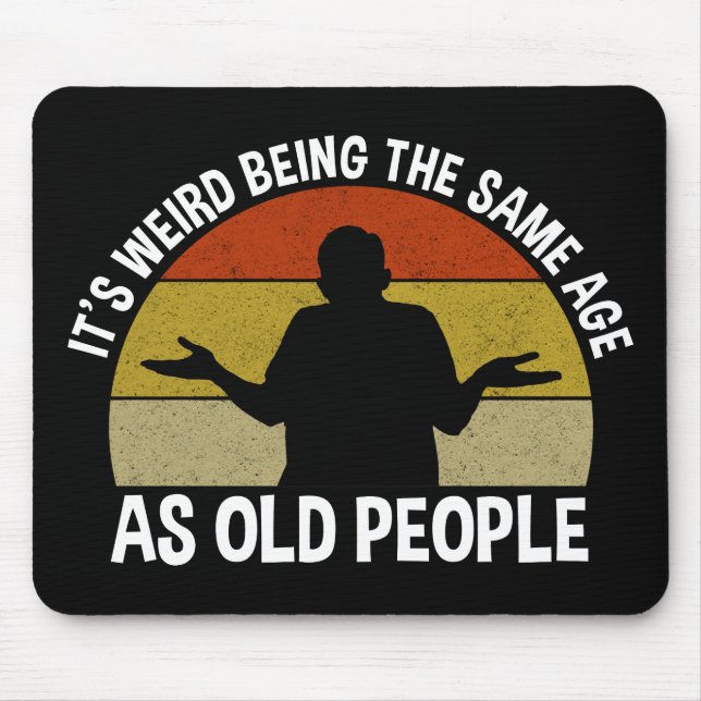 It's Weird Being The Same Age As Old People Mouse Pad (Front)