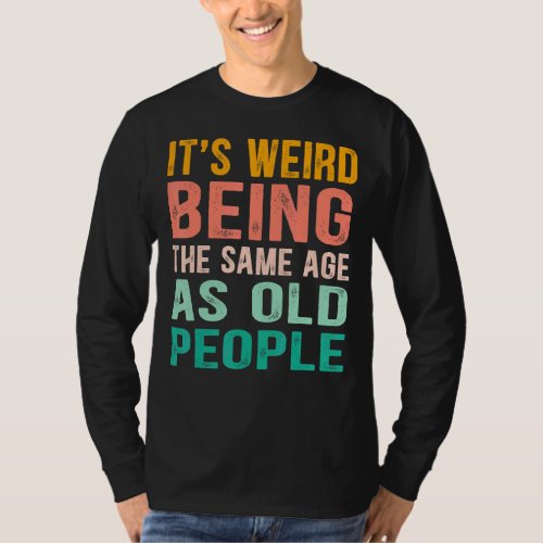 Its Weird Being The Same Age As Old People Pastel T_Shirt