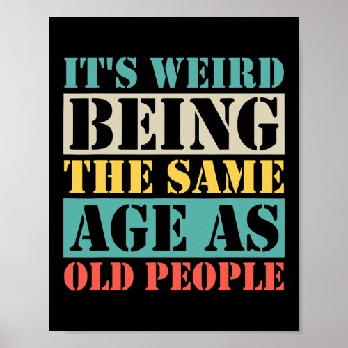Its Weird Being The Same Age As Old People Poster