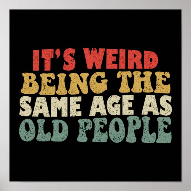 It's Weird Being The Same Age As Old People Poster (Front)