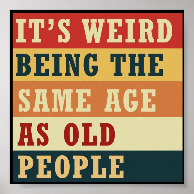 It's weird being the same age as old people poster (Front)