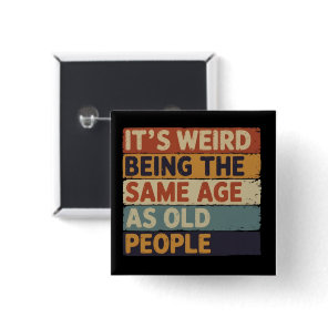 It's Weird Being The Same Age As Old People Retro  Button