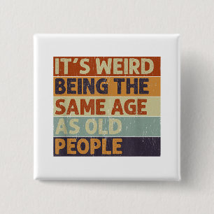 It's Weird Being The Same Age As Old People Retro  Button