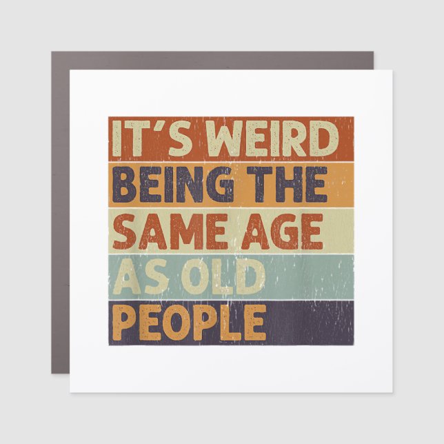 It's Weird Being The Same Age As Old People Retro  Car Magnet (Front)