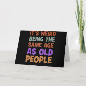 It's Weird Being The Same Age As Old People Retro Card