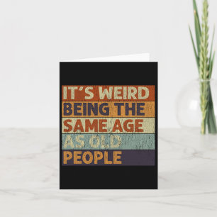 It's Weird Being The Same Age As Old People Retro Card