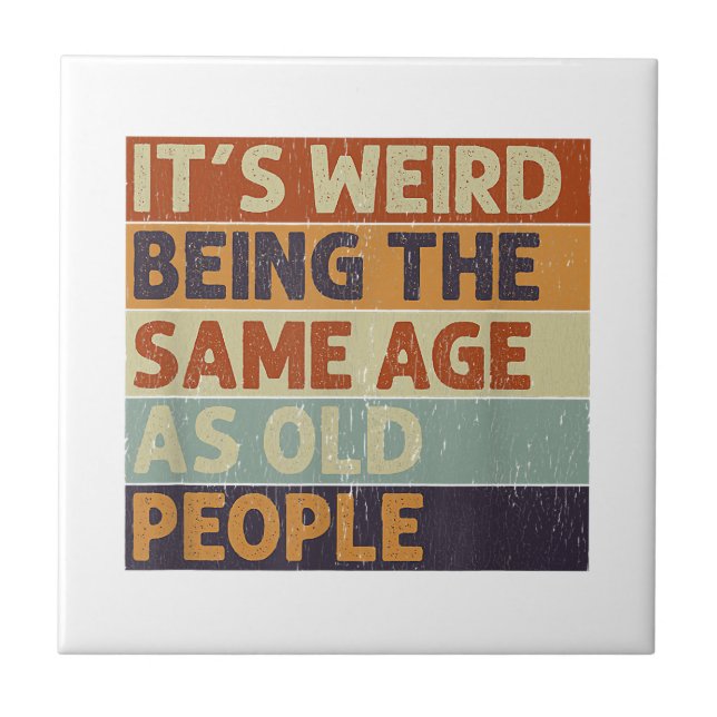 It's Weird Being The Same Age As Old People Retro  Ceramic Tile (Front)