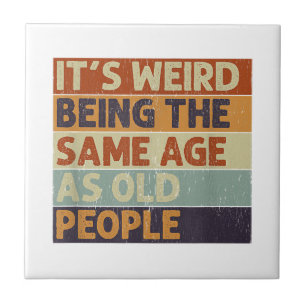 It's Weird Being The Same Age As Old People Retro  Ceramic Tile