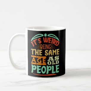 It's Weird Being The Same Age As Old People Retro Coffee Mug