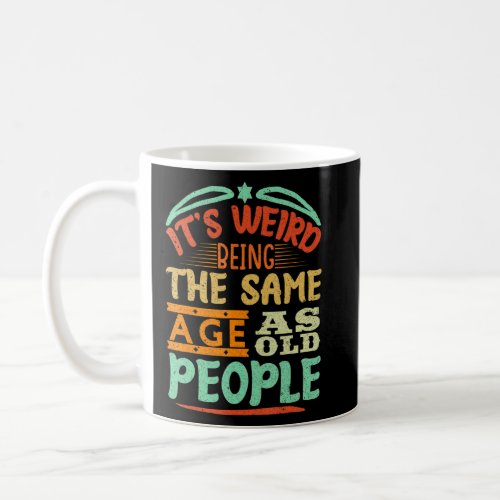 Its Weird Being The Same Age As Old People Retro  Coffee Mug