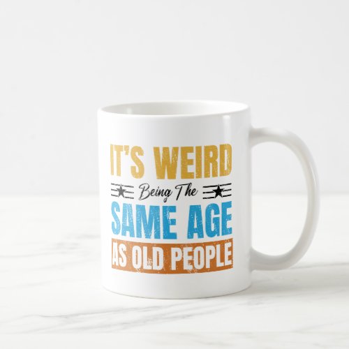 Its Weird Being The Same Age As Old People Retro Coffee Mug