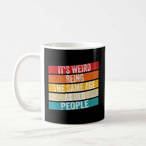 Its Weird Being The Same Age As Old People Retro  Coffee Mug