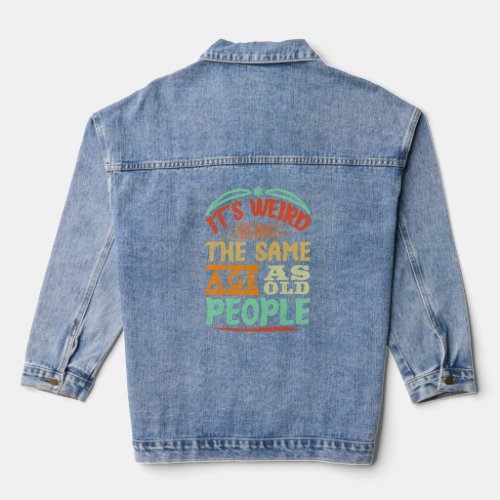 Its Weird Being The Same Age As Old People Retro  Denim Jacket