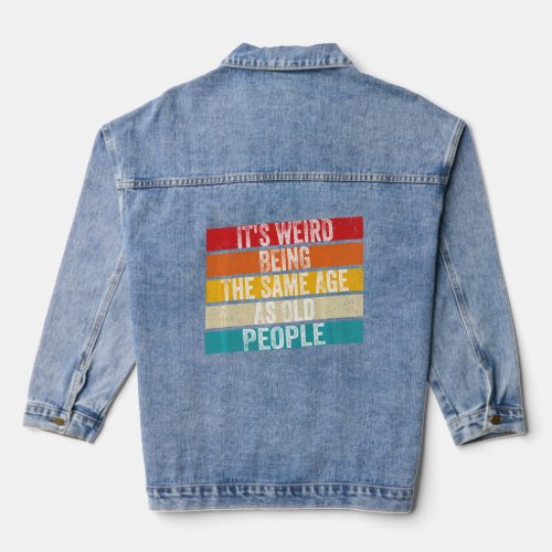 Its Weird Being The Same Age As Old People Retro  Denim Jacket